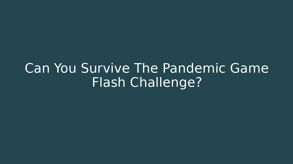 Can You Survive The Pandemic Game Flash Challenge?