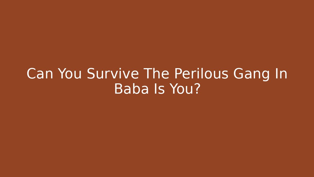 Can You Survive The Perilous Gang In Baba Is You?