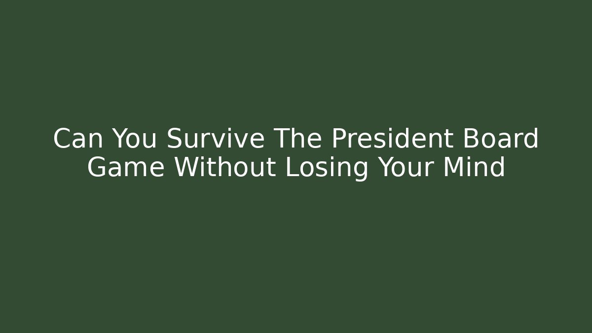 Can You Survive The President Board Game Without Losing Your Mind