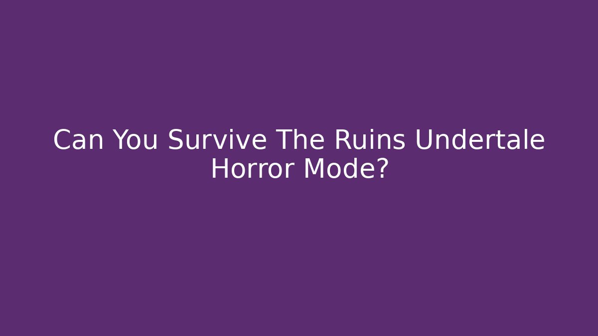 Can You Survive The Ruins Undertale Horror Mode? - Create More Assets