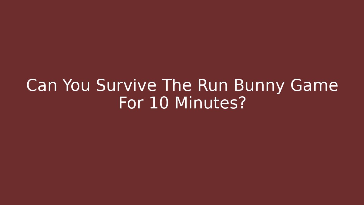 Can You Survive The Run Bunny Game For 10 Minutes?