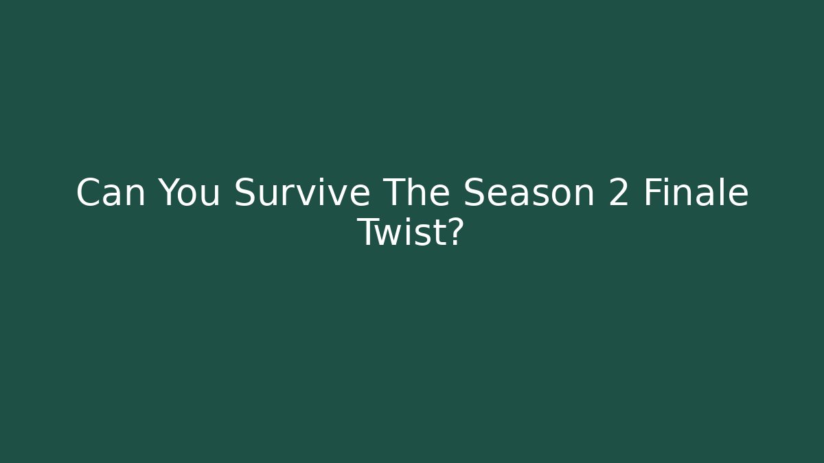 Can You Survive The Season 2 Finale Twist?