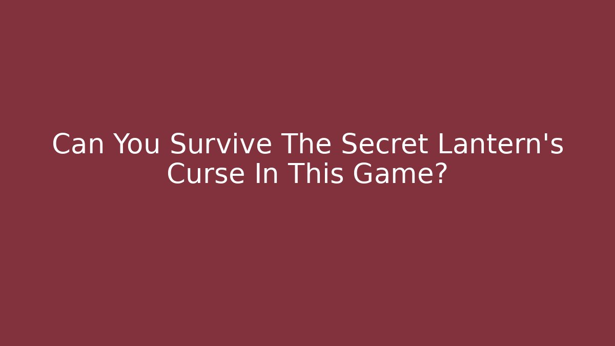 Can You Survive The Secret Lantern’s Curse In This Game?