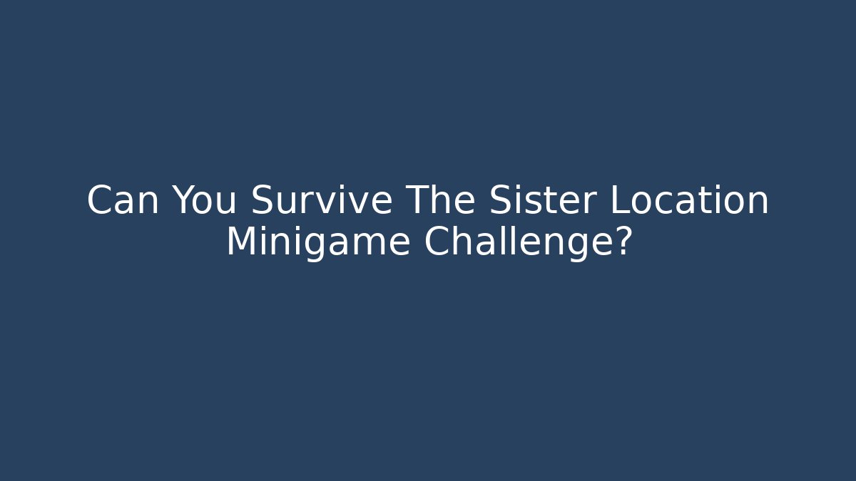 Can You Survive The Sister Location Minigame Challenge?