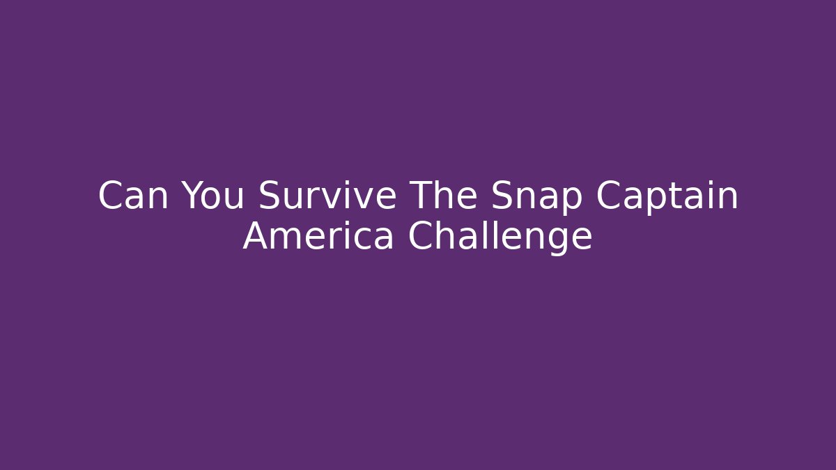 Can You Survive The Snap Captain America Challenge