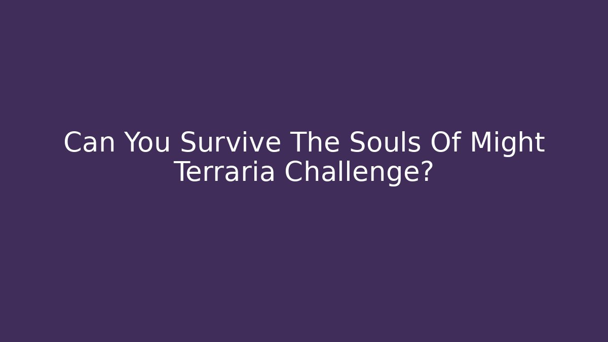 Can You Survive The Souls Of Might Terraria Challenge?
