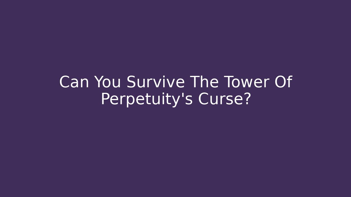 Can You Survive The Tower Of Perpetuity's Curse?