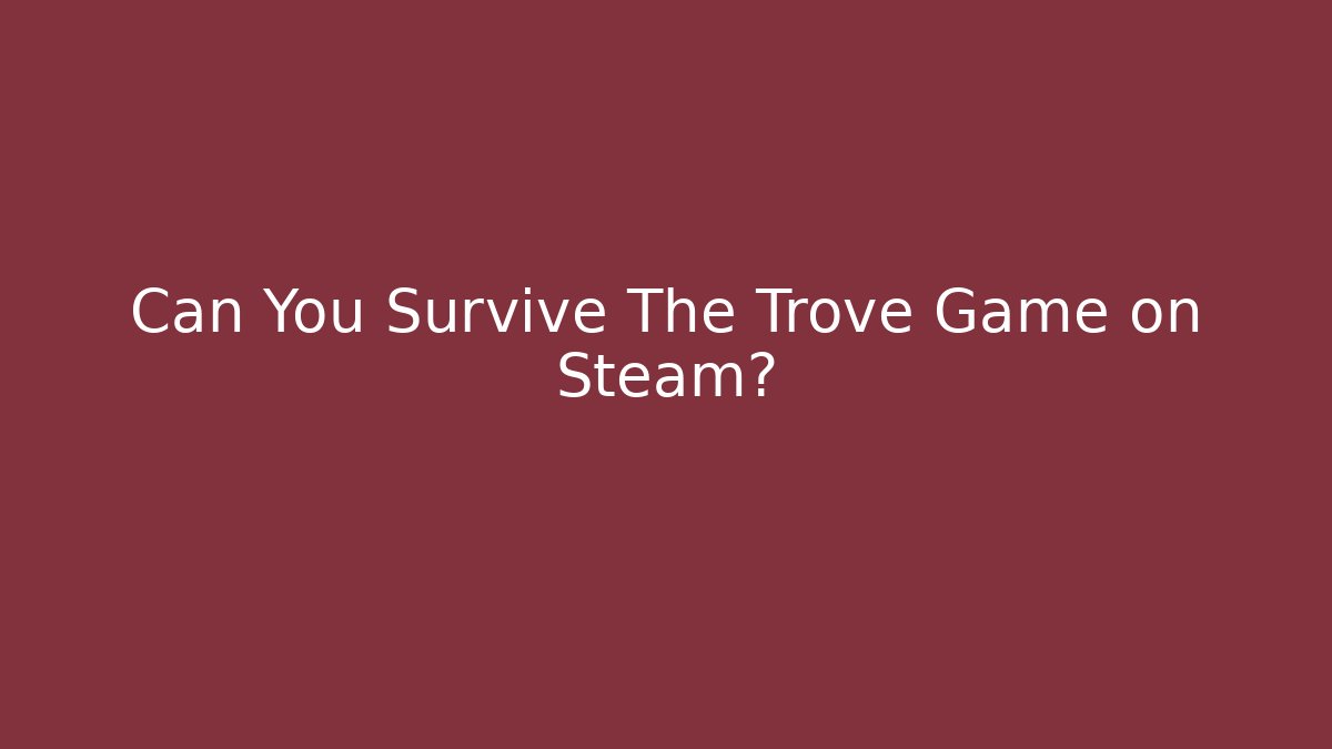 Can You Survive The Trove Game on Steam?