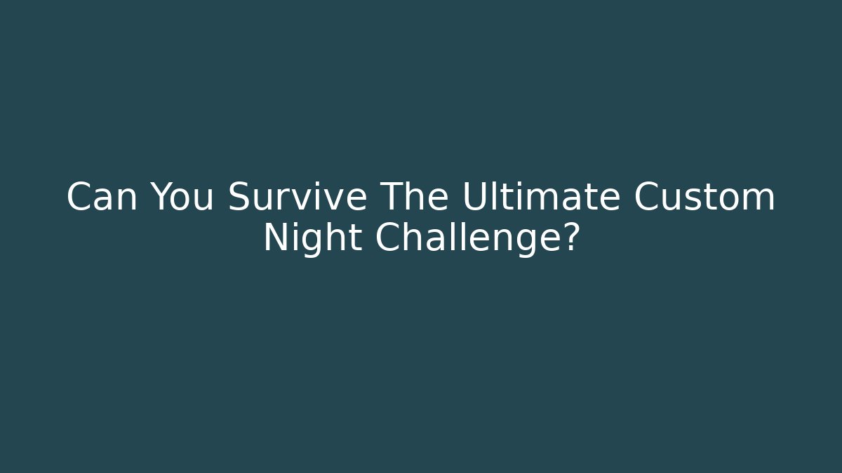 Can You Survive The Ultimate Custom Night Challenge?