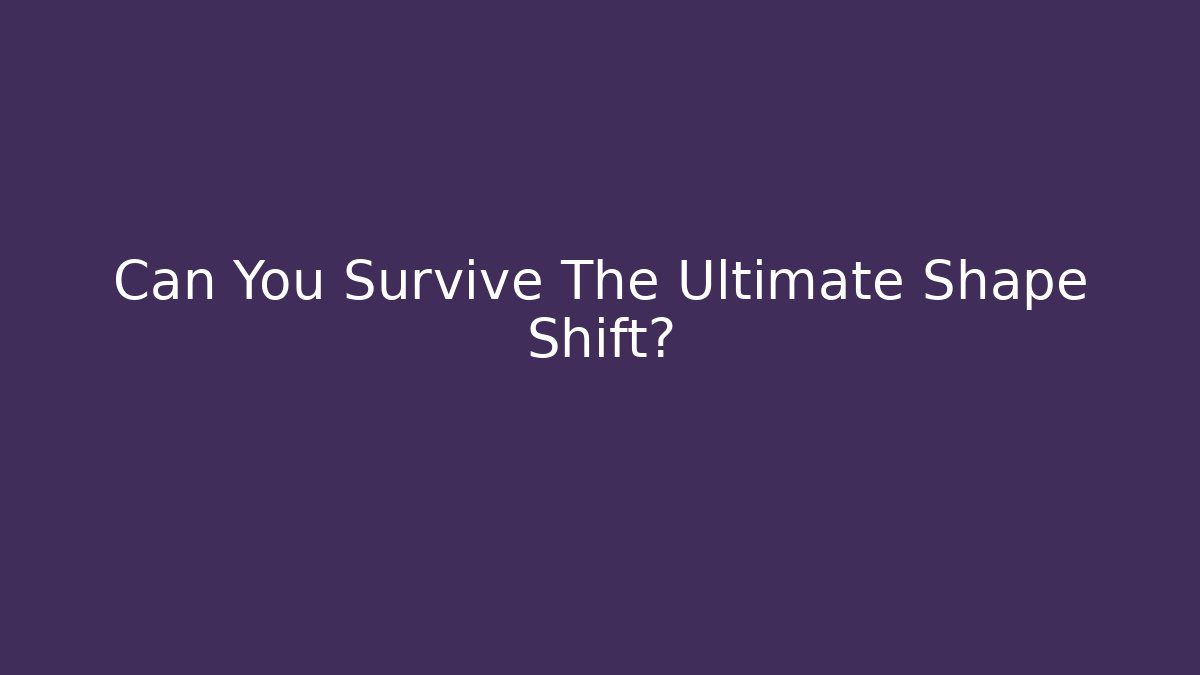 Can You Survive The Ultimate Shape Shift? - Create More Assets