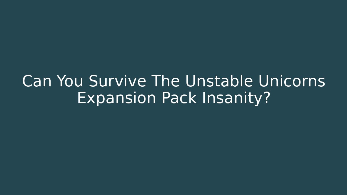 Can You Survive The Unstable Unicorns Expansion Pack Insanity?