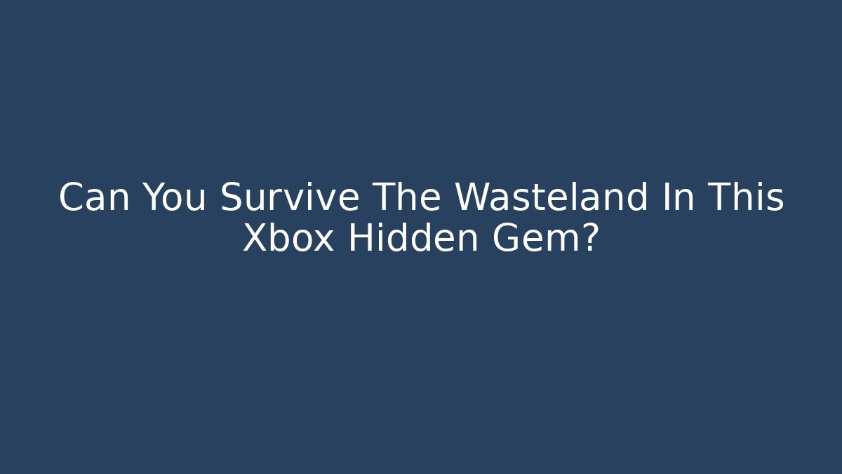 Can You Survive The Wasteland In This Xbox Hidden Gem?