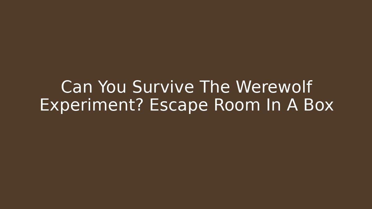 Can You Survive The Werewolf Experiment? Escape Room In A Box