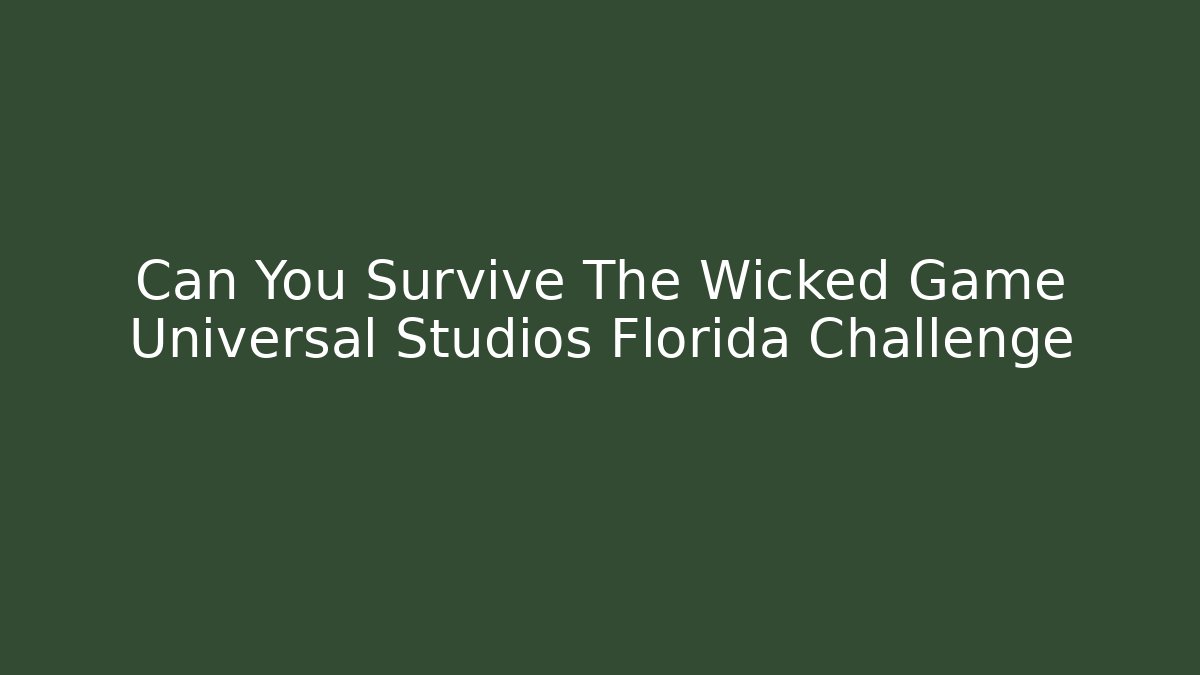 Can You Survive The Wicked Game Universal Studios Florida Challenge