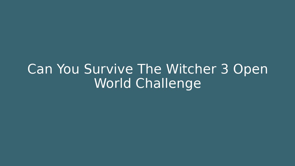 Can You Survive The Witcher 3 Open World Challenge