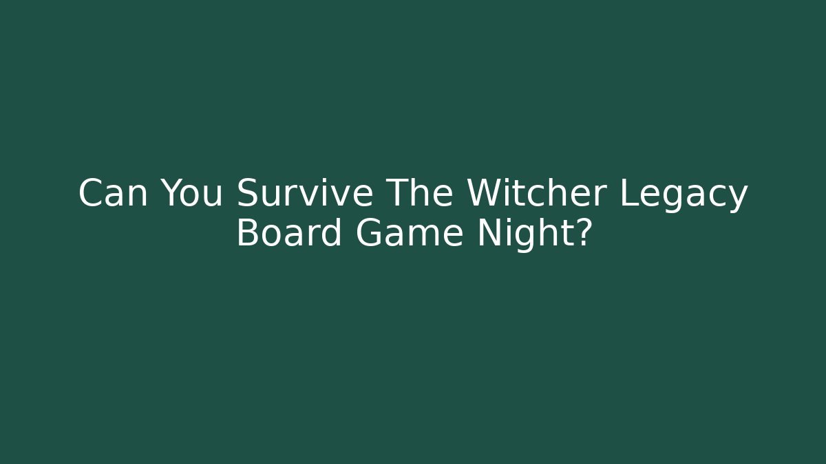 Can You Survive The Witcher Legacy Board Game Night?