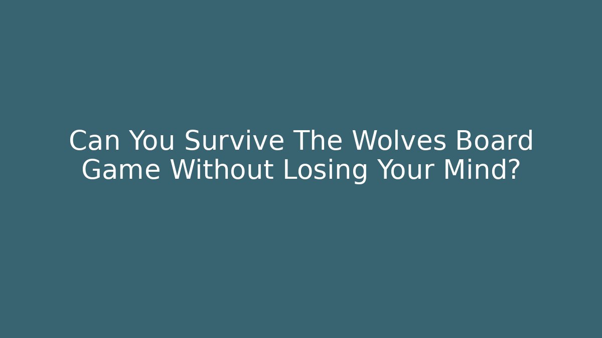 Can You Survive The Wolves Board Game Without Losing Your Mind?