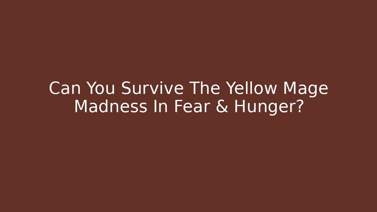 Can You Survive The Yellow Mage Madness In Fear & Hunger?