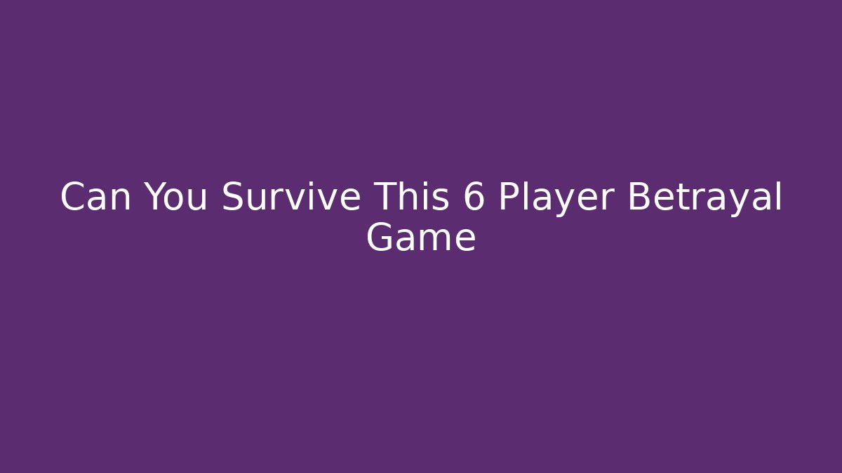 Can You Survive This 6 Player Betrayal Game