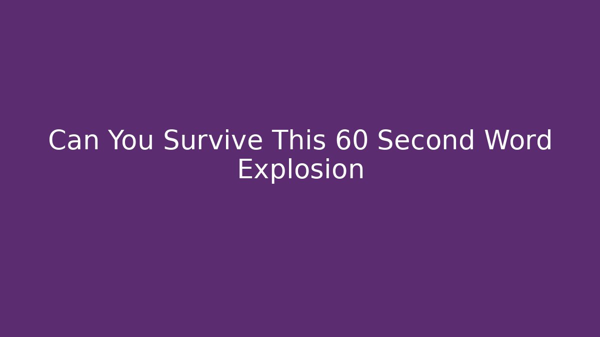 Can You Survive This 60 Second Word Explosion - Create More Assets