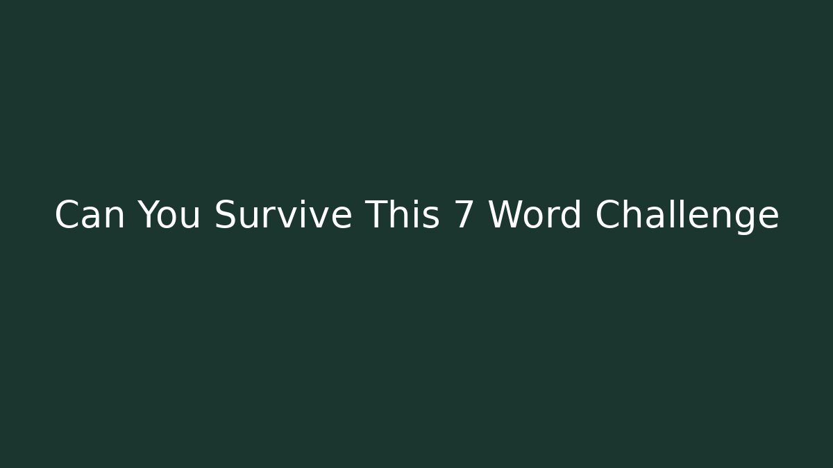 Can You Survive This 7 Word Challenge - Create More Assets