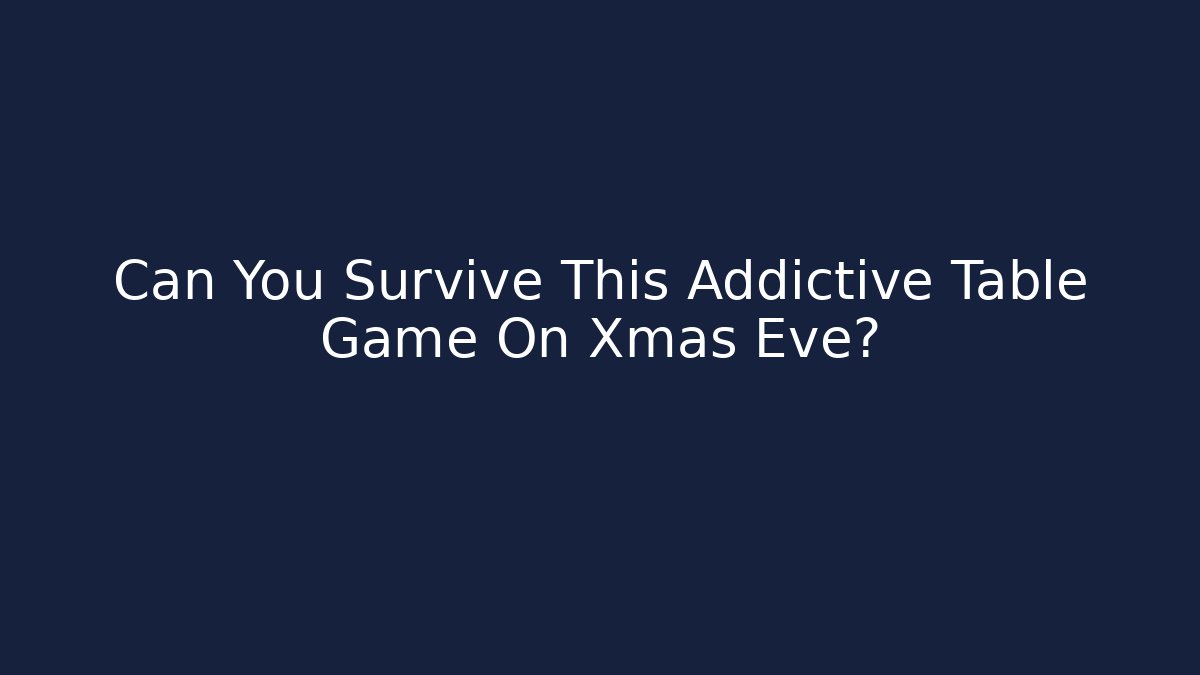 Can You Survive This Addictive Table Game On Xmas Eve?