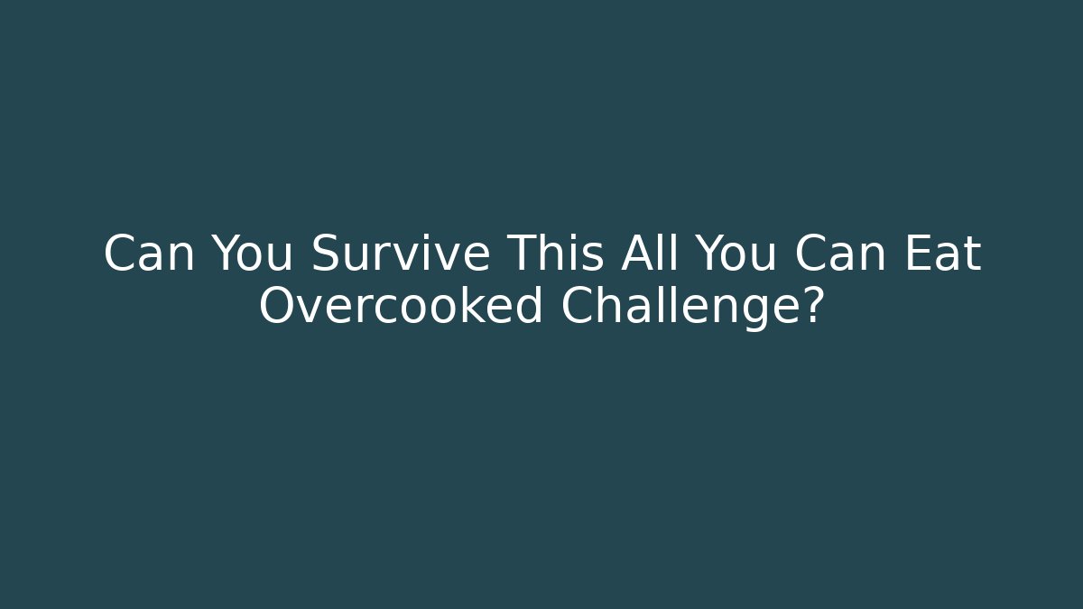 Can You Survive This All You Can Eat Overcooked Challenge?