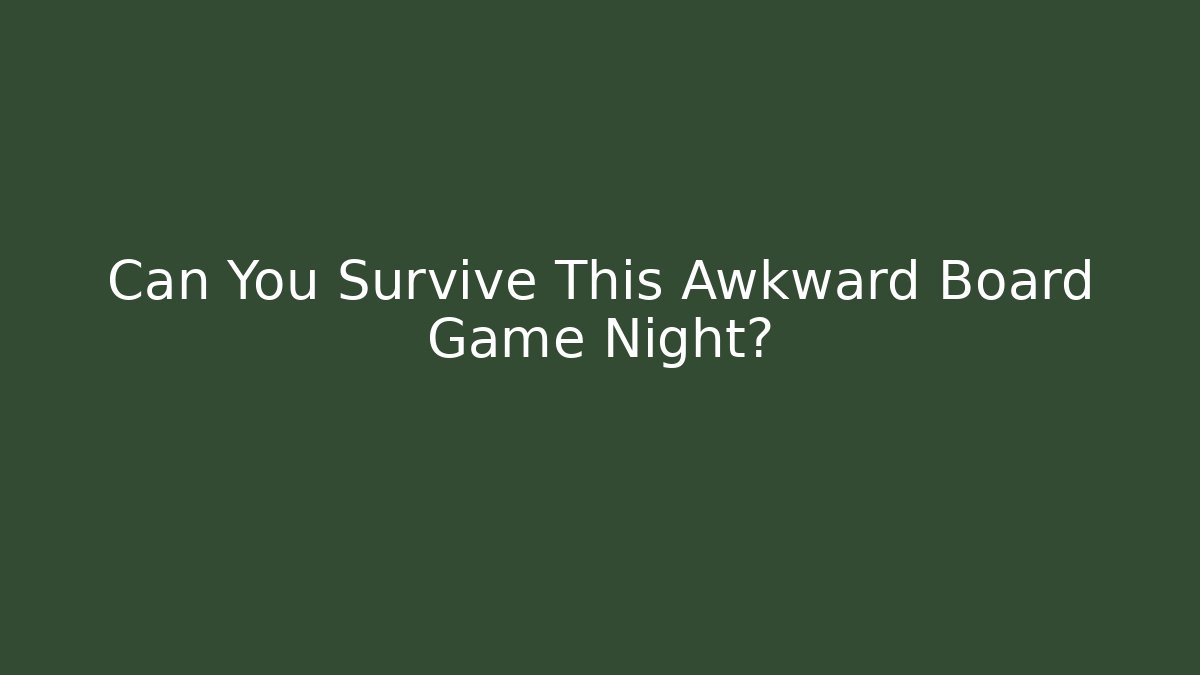 Can You Survive This Awkward Board Game Night?
