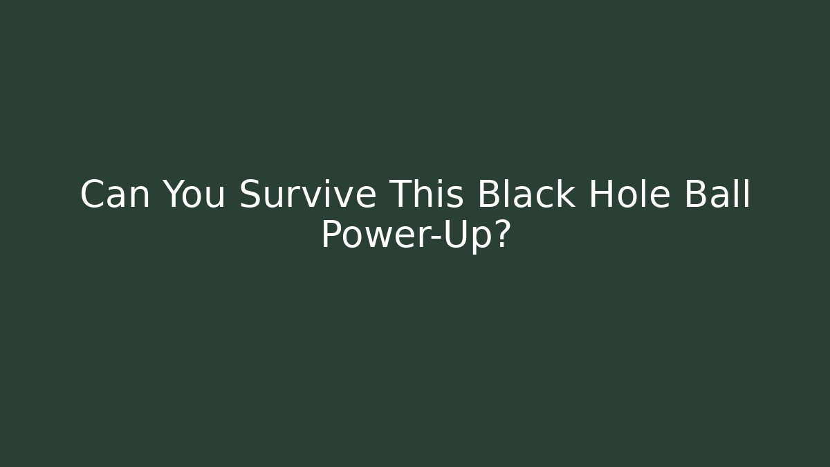 Can You Survive This Black Hole Ball Power-Up?