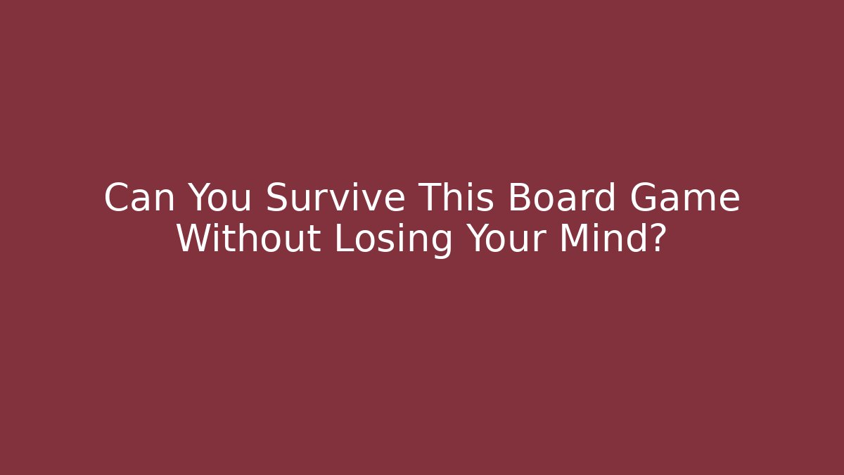 Can You Survive This Board Game Without Losing Your Mind?