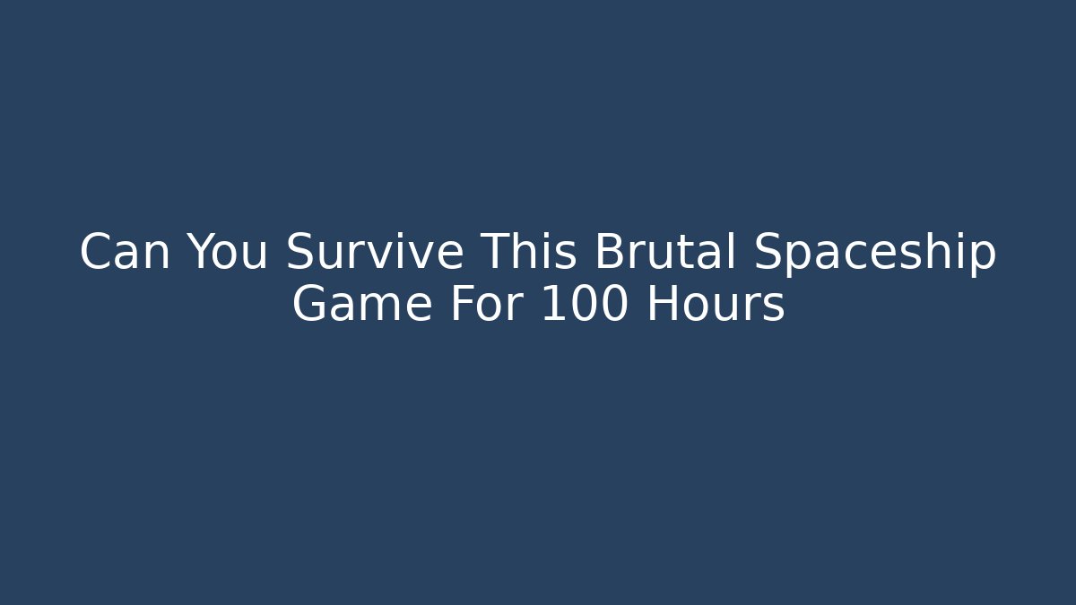 Can You Survive This Brutal Spaceship Game For 100 Hours
