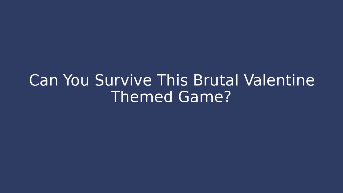 Can You Survive This Brutal Valentine Themed Game?