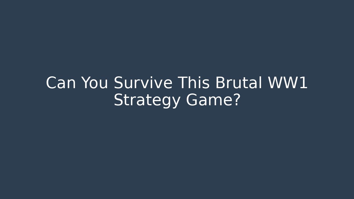 Can You Survive This Brutal WW1 Strategy Game?