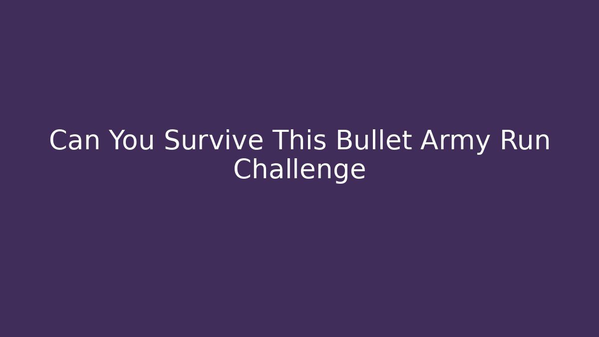 Can You Survive This Bullet Army Run Challenge