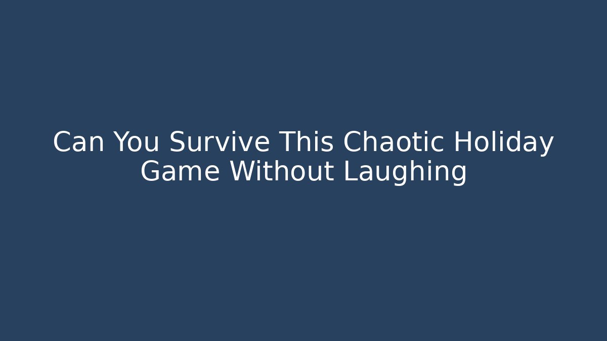 Can You Survive This Chaotic Holiday Game Without Laughing