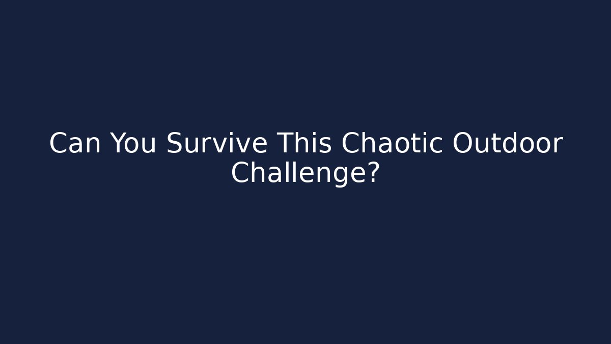 Can You Survive This Chaotic Outdoor Challenge?