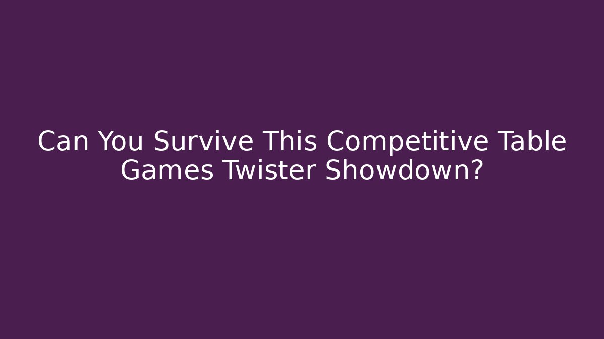 Can You Survive This Competitive Table Games Twister Showdown?