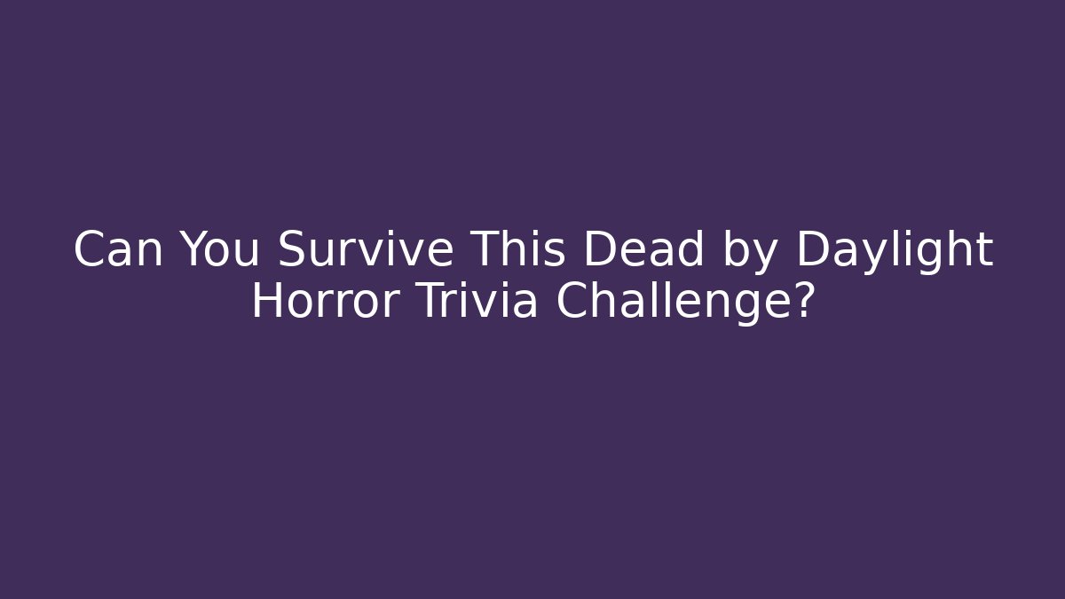 Can You Survive This Dead by Daylight Horror Trivia Challenge?