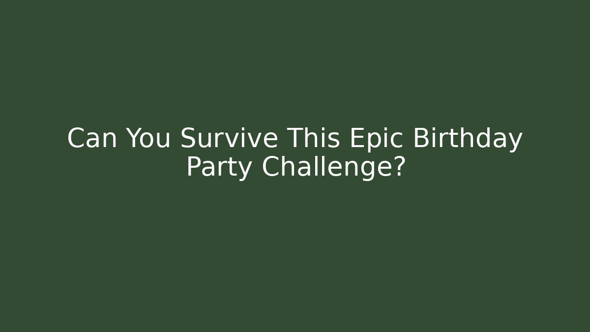 Can You Survive This Epic Birthday Party Challenge?