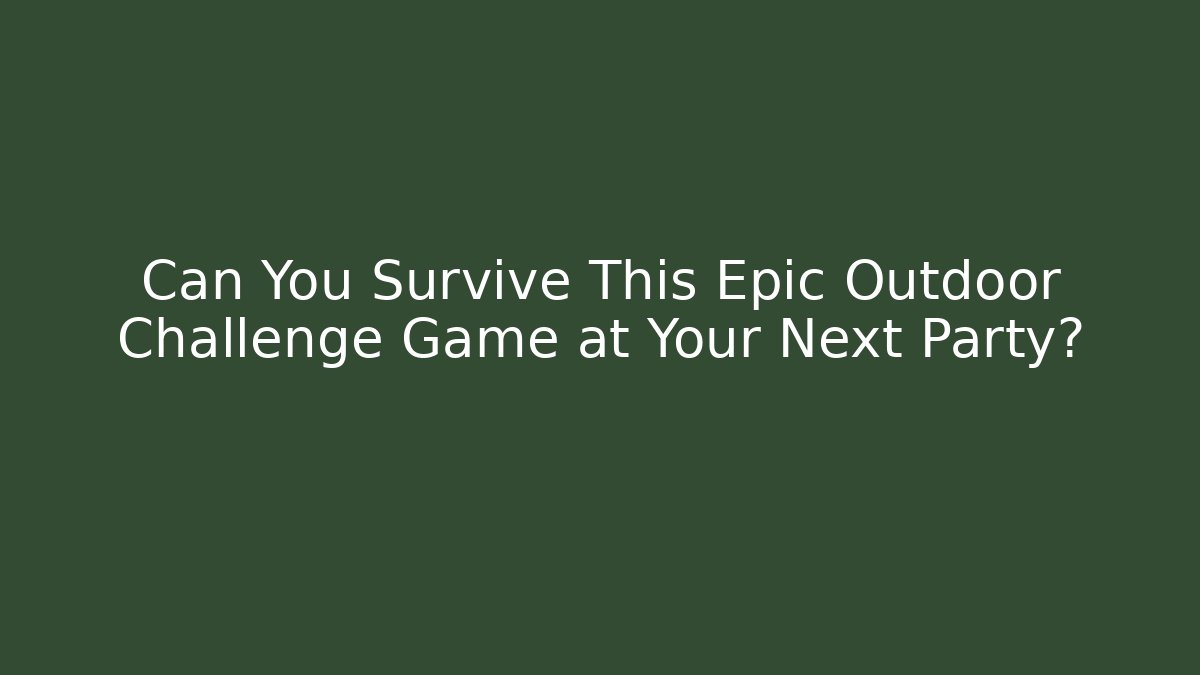 Can You Survive This Epic Outdoor Challenge Game at Your Next Party?