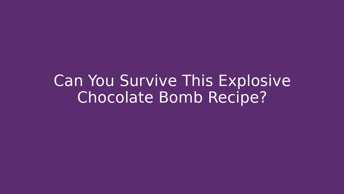 Can You Survive This Explosive Chocolate Bomb Recipe?