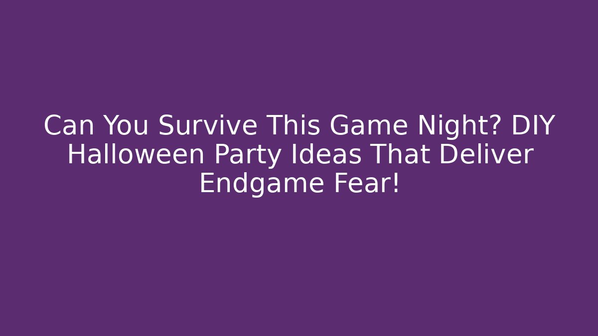 Can You Survive This Game Night? DIY Halloween Party Ideas That Deliver Endgame Fear!