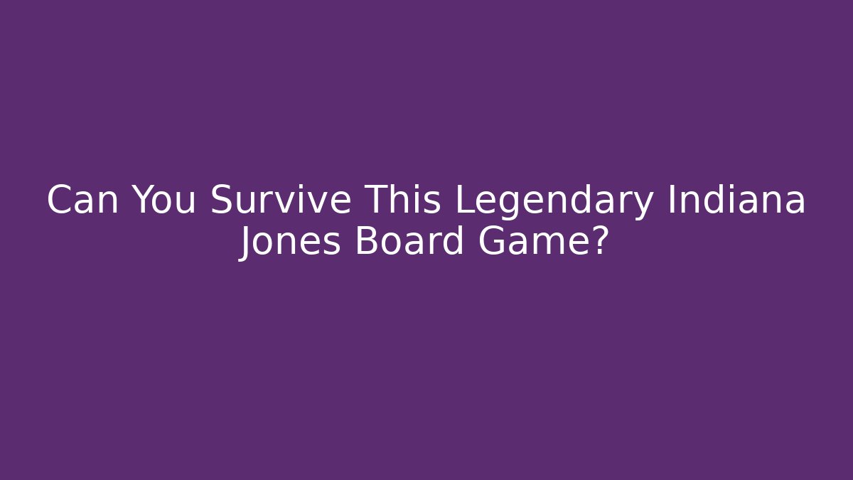 Can You Survive This Legendary Indiana Jones Board Game?