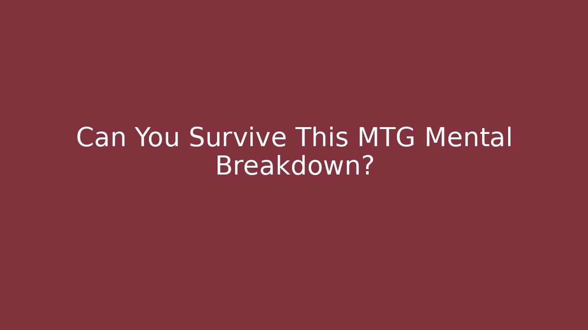 Can You Survive This MTG Mental Breakdown? - Create More Assets