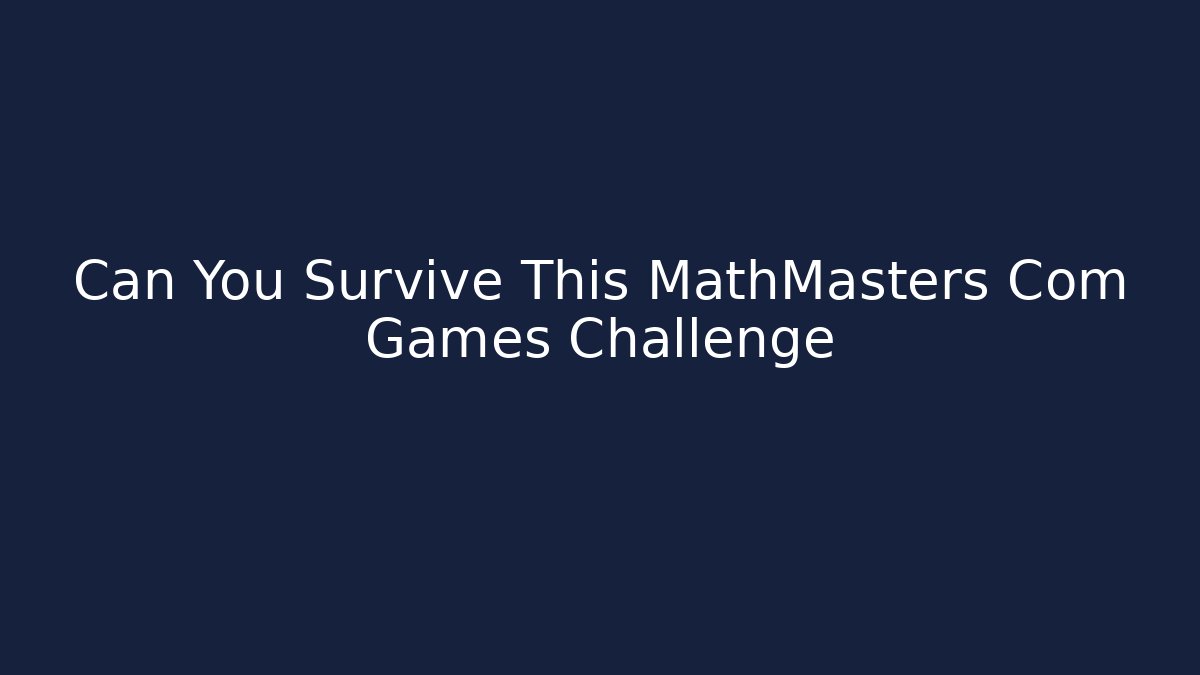 Can You Survive This MathMasters Com Games Challenge - Create More Assets