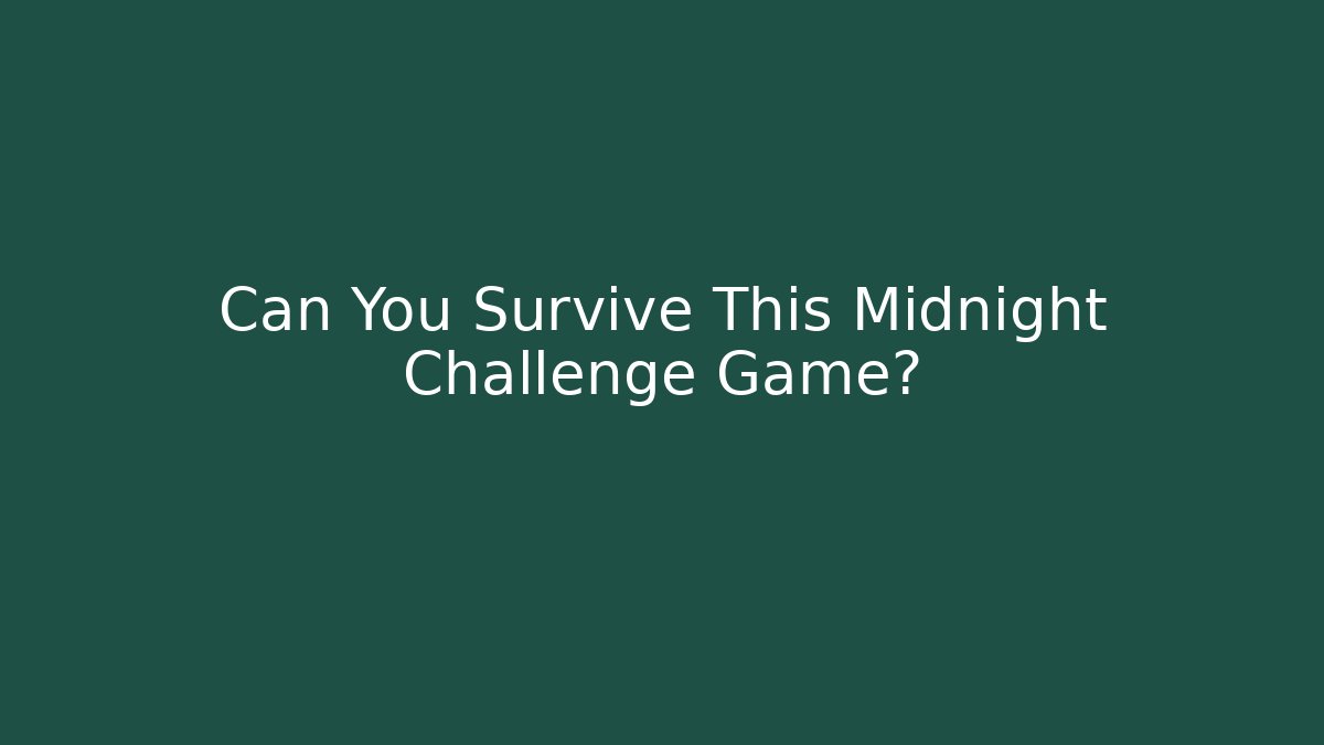Can You Survive This Midnight Challenge Game?