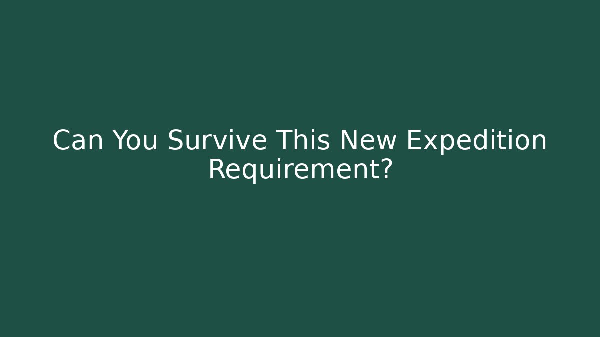 Can You Survive This New Expedition Requirement?