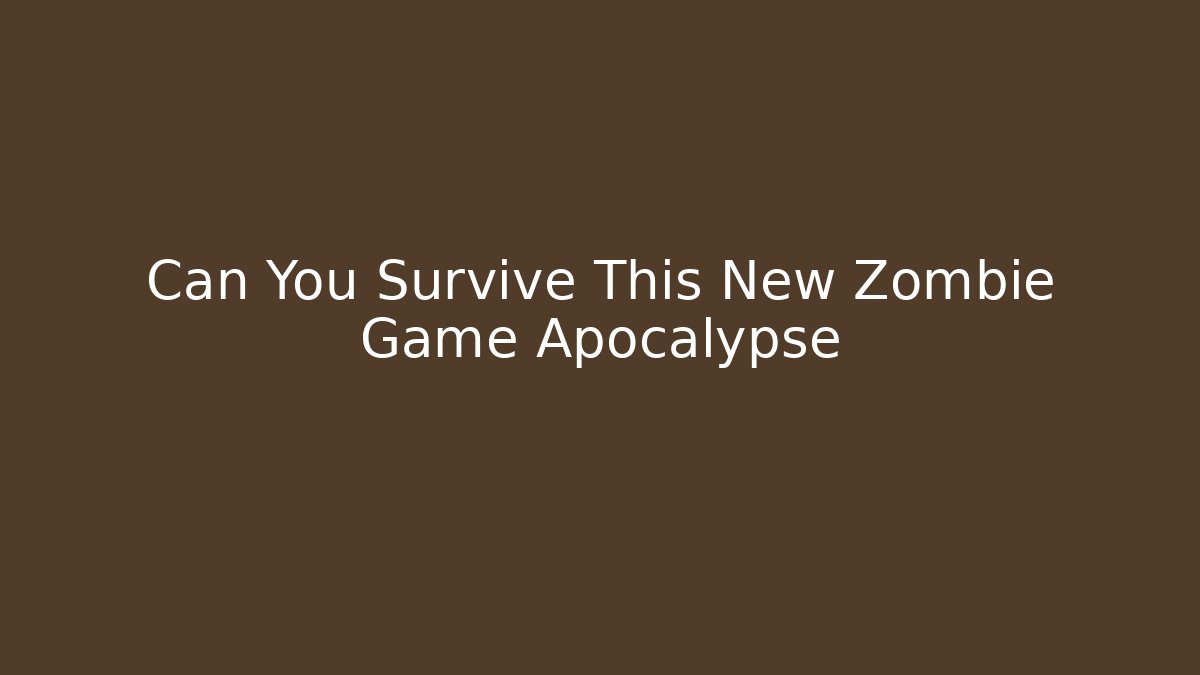 Can You Survive This New Zombie Game Apocalypse