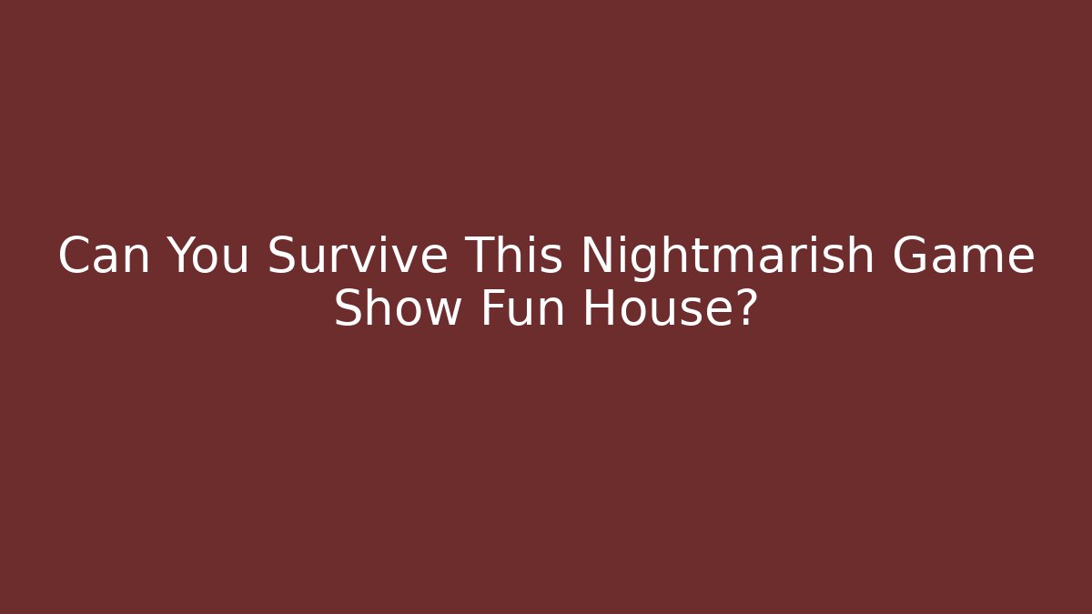Can You Survive This Nightmarish Game Show Fun House?