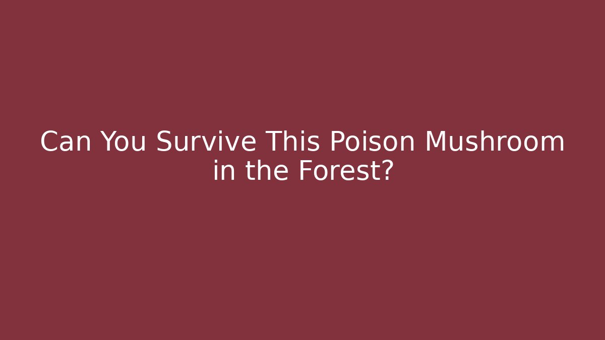 Can You Survive This Poison Mushroom in the Forest?